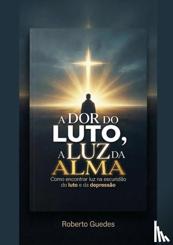 Guedes, Roberto - A DOR DO LUTO, A LUZ DA ALMA