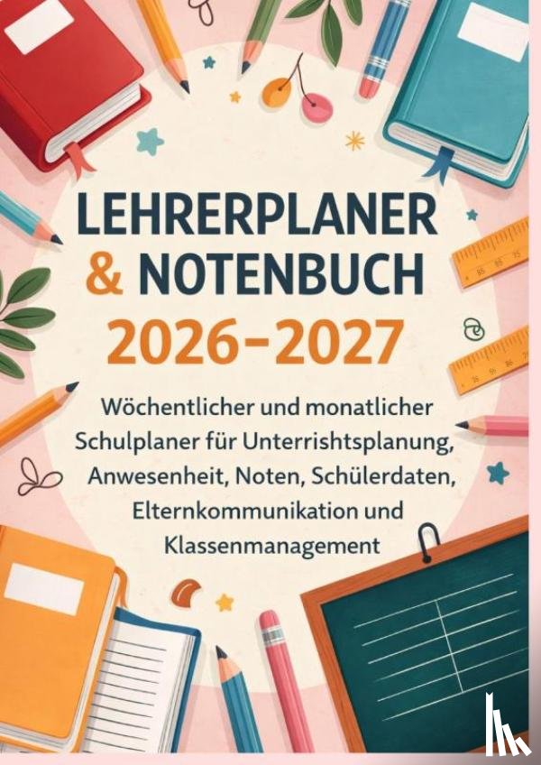 Felsner, Marina - Lehrerplaner & Notenbuch 2026–2027: Wöchentlicher und monatlicher Schulplaner für Unterrichtsplanung, Anwesenheit, Noten, etc