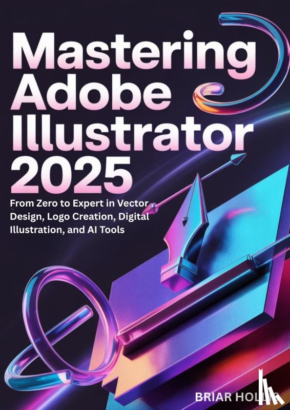 Hollis, Briar - MASTERING ADOBE ILLUSTRATOR 2025
