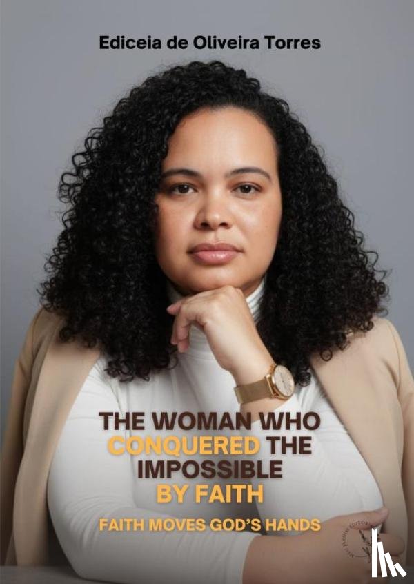De Oliveira Torres, Ediceia - THE WOMAN WHO CONQUERED THE IMPOSSIBLE BY FAITH