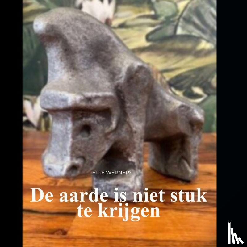 WERNERS, Elle - De aarde is niet stuk te krijgen