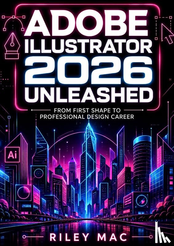 Mac, Riley - Adobe Illustrator 2026 Unleashed