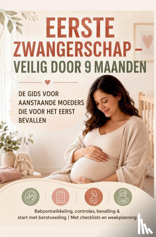 Mutberg, Ella - EERSTE ZWANGERSCHAP – VEILIG DOOR 9 MAANDEN DE GIDS VOOR AANSTAANDE MOEDERS DIE VOOR HET EERST BEVALLEN