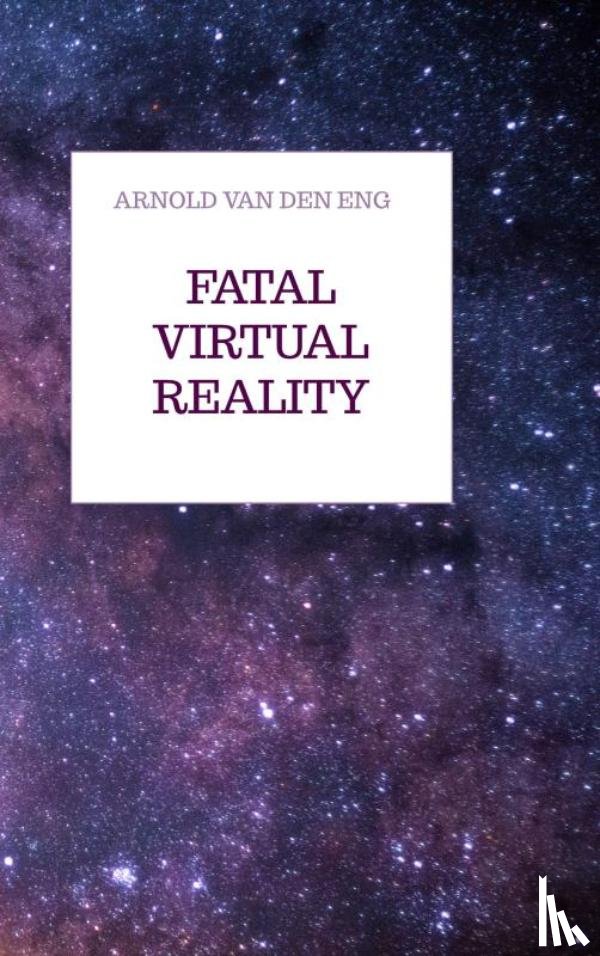 Van den Eng, Arnold - FATAL VIRTUAL REALITY