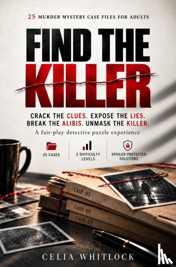 Whitlock, Celia - Find the Killer: 25 Murder Mystery Case Files for Adults