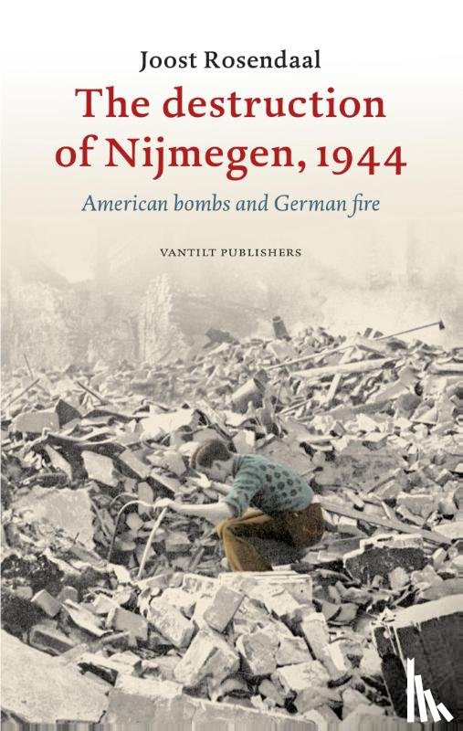 Rosendaal, Joost - The destruction of Nijmegen, 1944