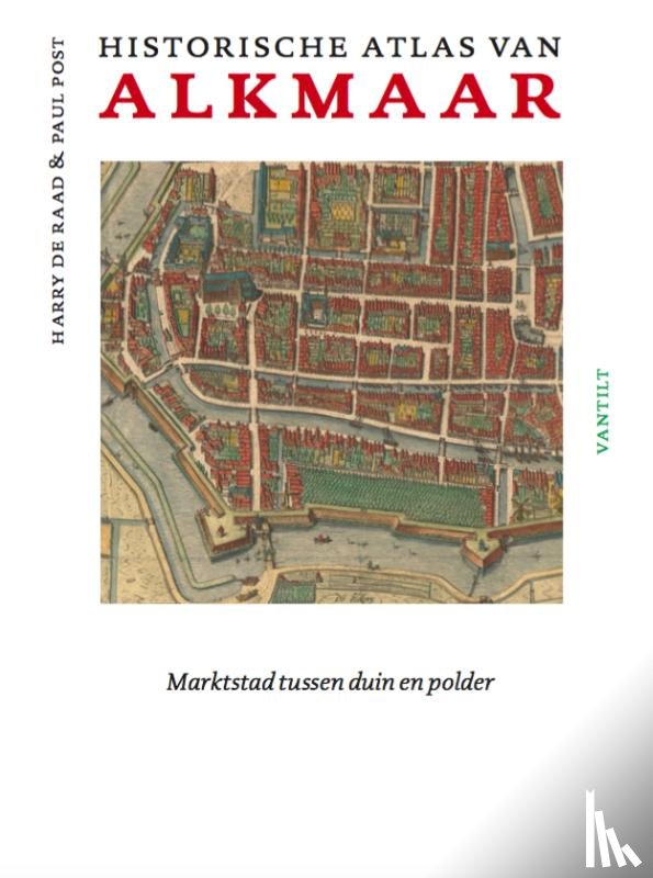 Raad, Harry de, Post, Paul - Historische atlas van Alkmaar