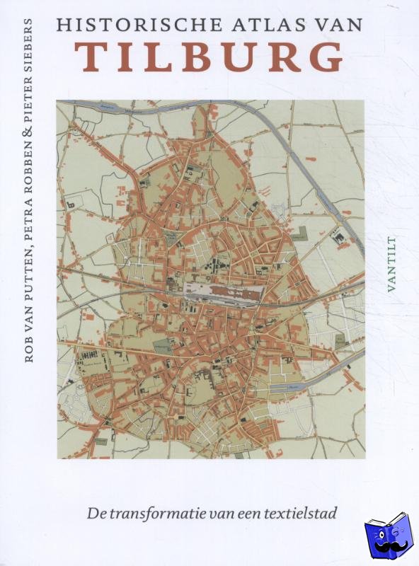 Putten, Rob van, Robben, Petra, Siebers, Pieter - Historical Atlas of Tilburg