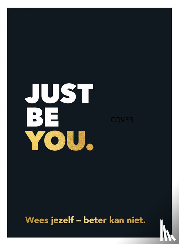  - Just be you.