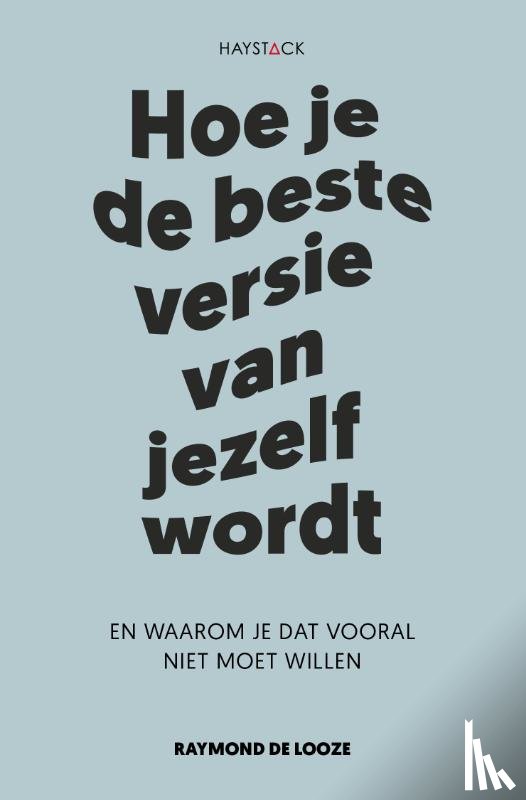 Looze, Raymond de - Hoe je de beste versie van jezelf wordt