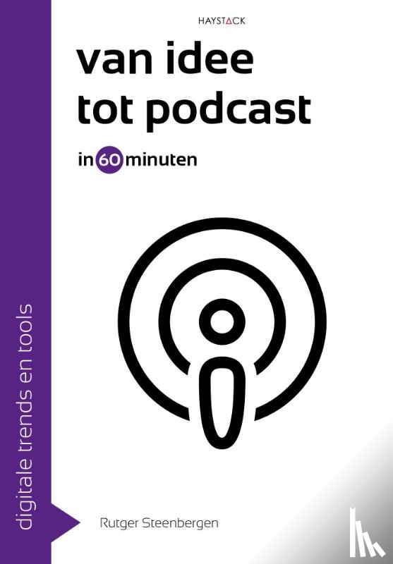 Steenbergen, Rutger - Van idee tot podcast in 60 minuten