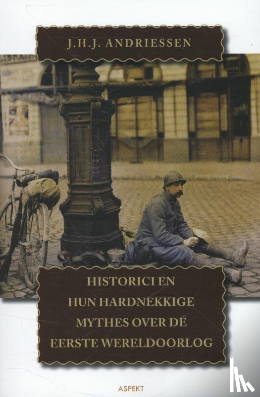 Andriessen, J.H.J. - Historici en hun hardnekkige mythes over de Eerste Wereldoorlog