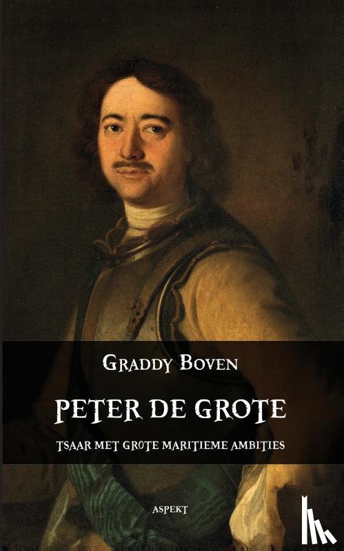 Boven, Graddy - Peter de Grote. Tsaar met grote maritieme ambities
