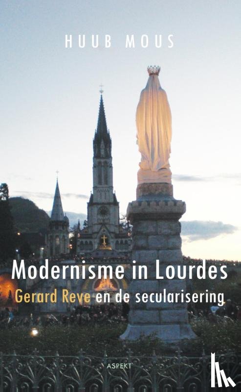 Mous, Huub - Modernisme in Lourdes - Gerard Reve en de secularisering