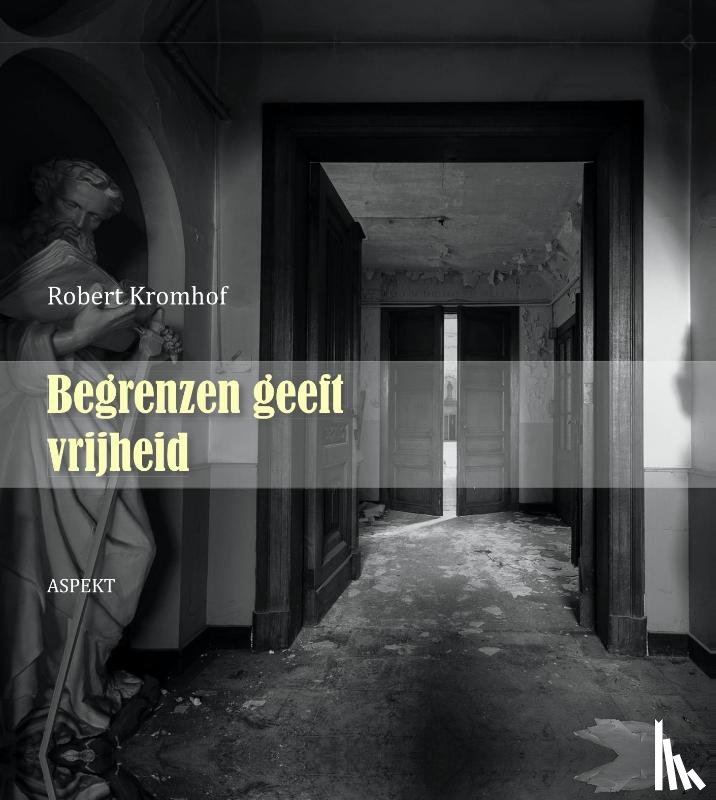 Kromhof, Robert - Begrenzen geeft vrijheid