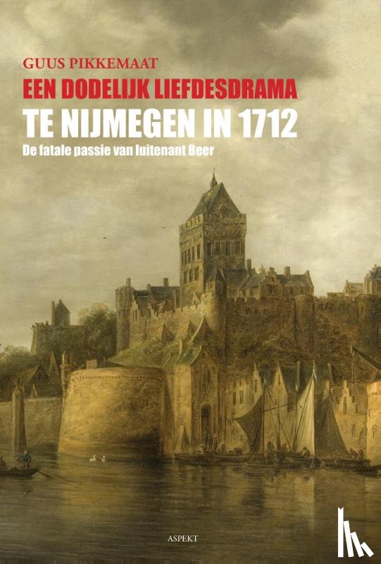 Pikkemaat, Guus - Een dodelijk liefdesdrama te Nijmegen in 1712