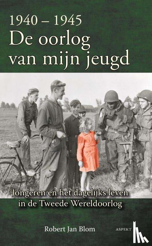 Blom, Robert Jan - 1940-1945 de oorlog van mijn jeugd - jongeren en het dagelijks leven in de Tweede Wereldoorlog