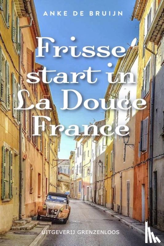 Bruijn, Anke de - Frisse start in La Douce France
