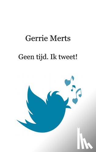 Merts, Gerrie - Geen tijd. Ik tweet!