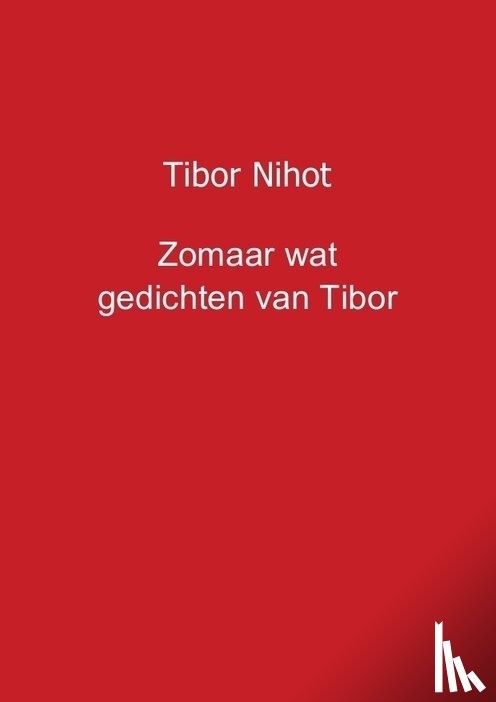 Nihot, Tibor - Zomaar wat gedichten van Tibor