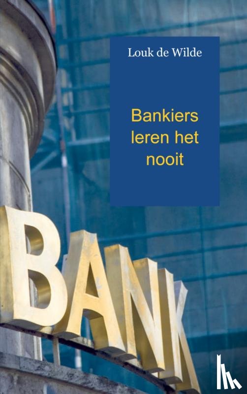 Wilde, Louk de - Bankiers leren het nooit