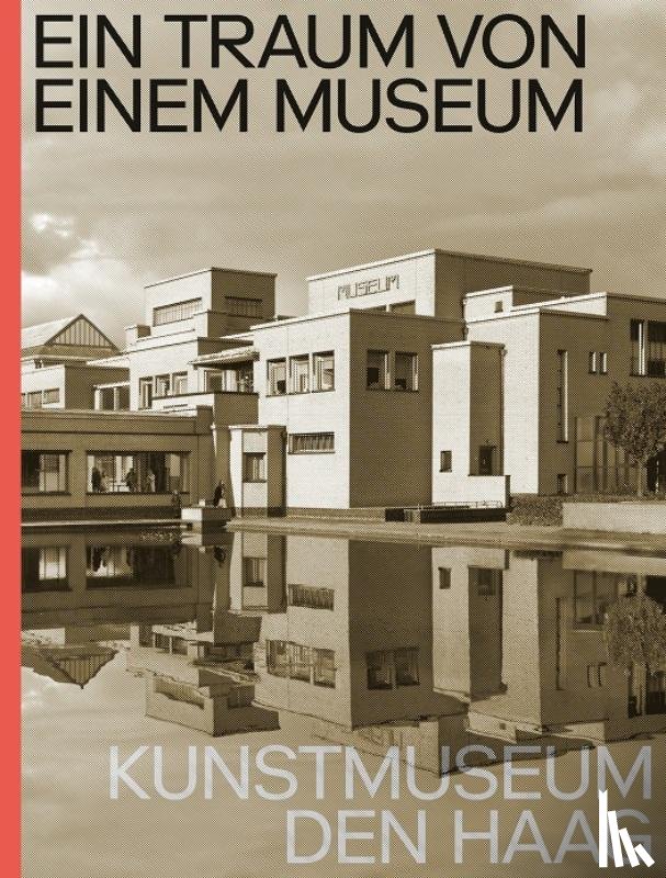 Bruijn, Jan de, Hardeman, Doede, Overeem, Jet - Ein Traum von Einem Museum. Kunstmuseum Den Haag
