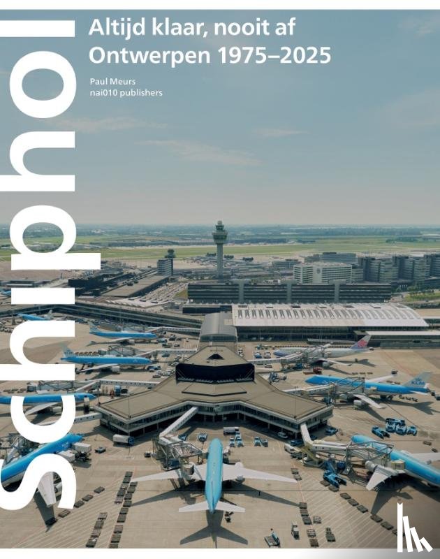 Meurs, Paul - Schiphol altijd klaar nooit af: Ontwerpen 1975-–2025