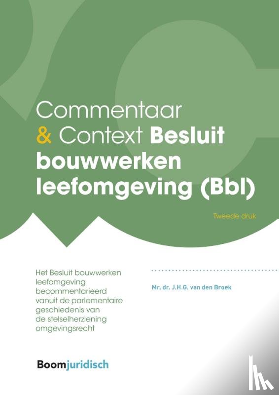 Broek, J.H.G. van den - Commentaar & Context Besluit bouwwerken leefomgeving (Bbl)