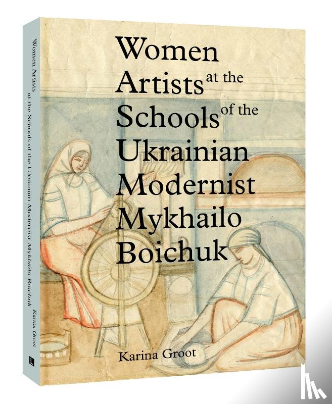 Groot, Karina - Women Artists at the Schools of the Ukrainian Modernist Mykhailo Boichuk