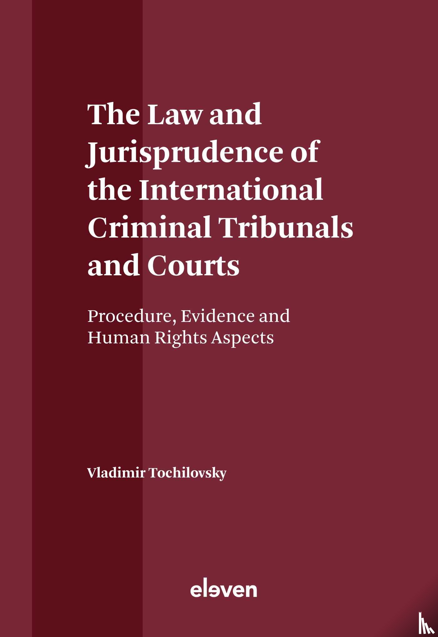 Tochilovsky, Vladimir - The Law and Jurisprudence of the International Criminal Tribunals and Courts