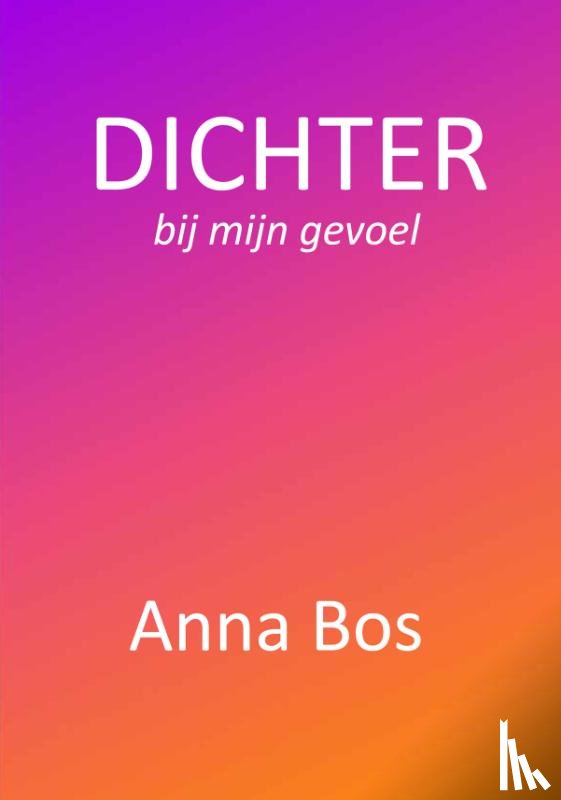 Bos, Anna - DICHTER bij mijn gevoel