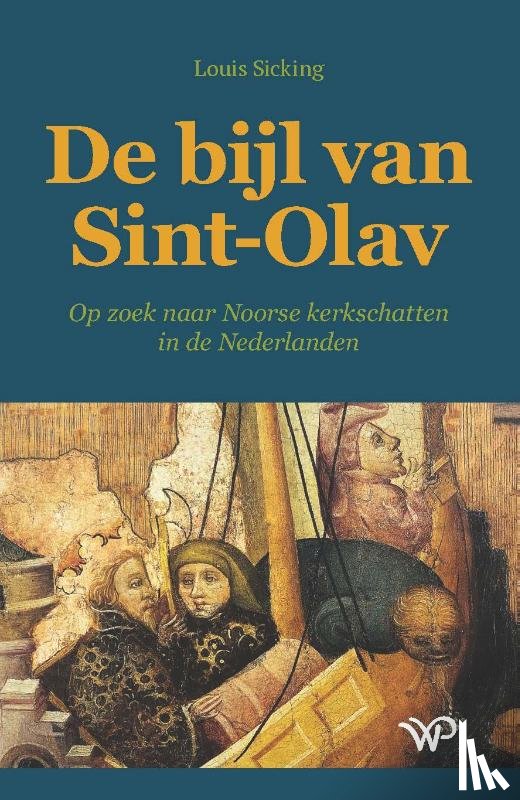 Sicking, Louis - De bijl van Sint-Olav - Op zoek naar Noorse kerkschatten in de Nederlanden