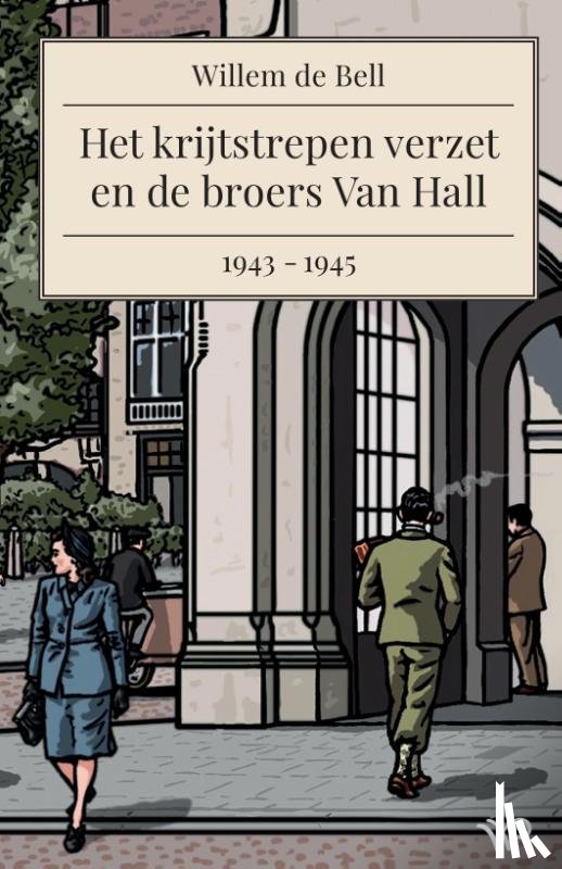 Bell, Willem de - Het krijtstrepen verzet en de broers Van Hall, 1943-1945