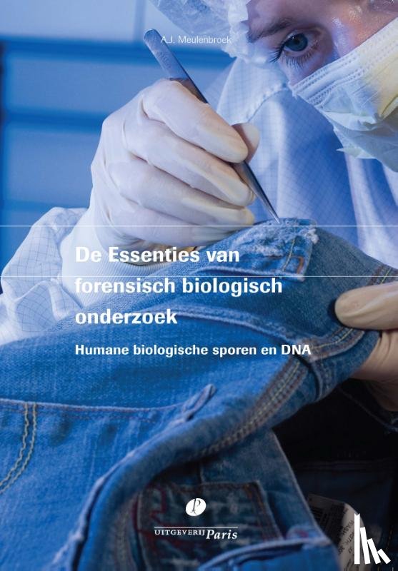 Meulenbroek, A.J. - De Essenties van forensisch biologisch onderzoek