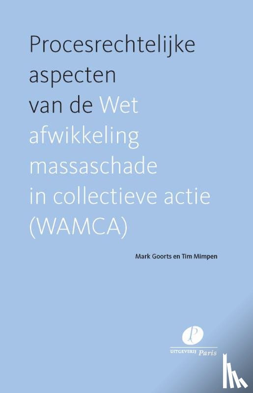 Goorts, Mark, Mimpen, Tim - Procesrechtelijke aspecten van de Wet afwikkeling massaschade in collectieve actie (WAMCA)