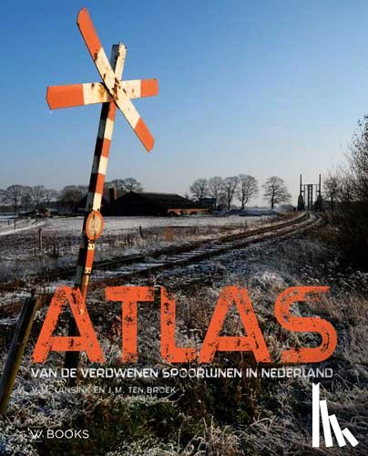  - Atlas van de verdwenen spoorlijnen in Nederland