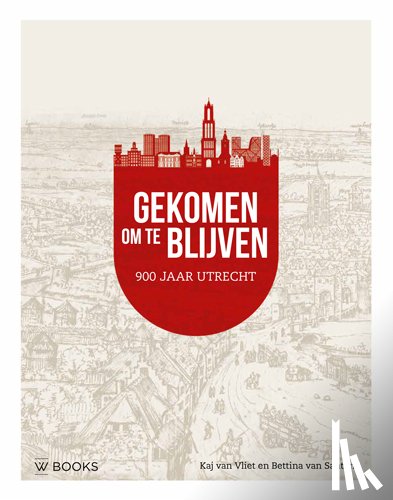 Santen, Bettina van, Vliet, Kaj van - Gekomen om te blijven. Utrecht 900 jaar
