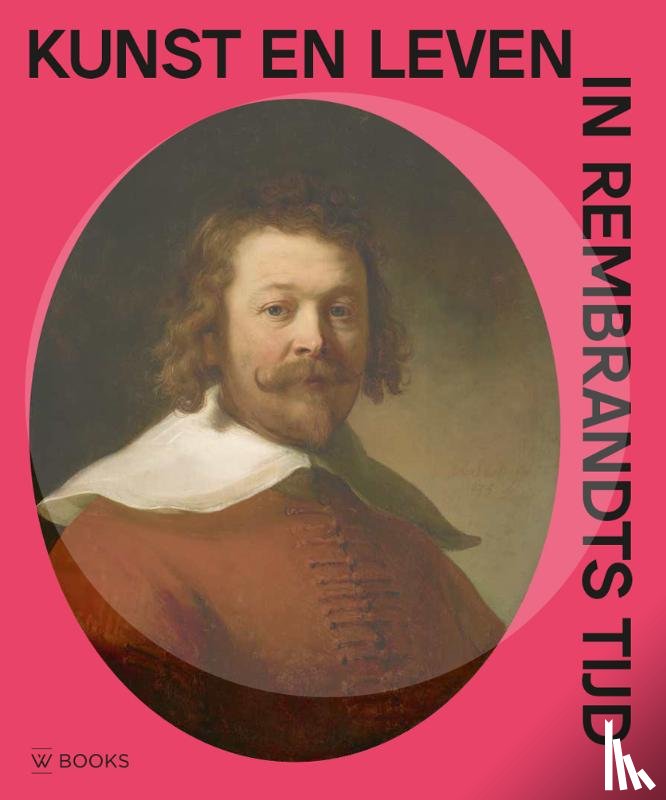Wheelock e.a., Arthur K., Baan, Els de, Bakker, Hans, Elburg, Wouter van, Heijden, Janny van der, Li, Weixuan, Nogrady, Elizabeth, Sloten, Leonore van - Kunst en leven in Rembrandts tijd
