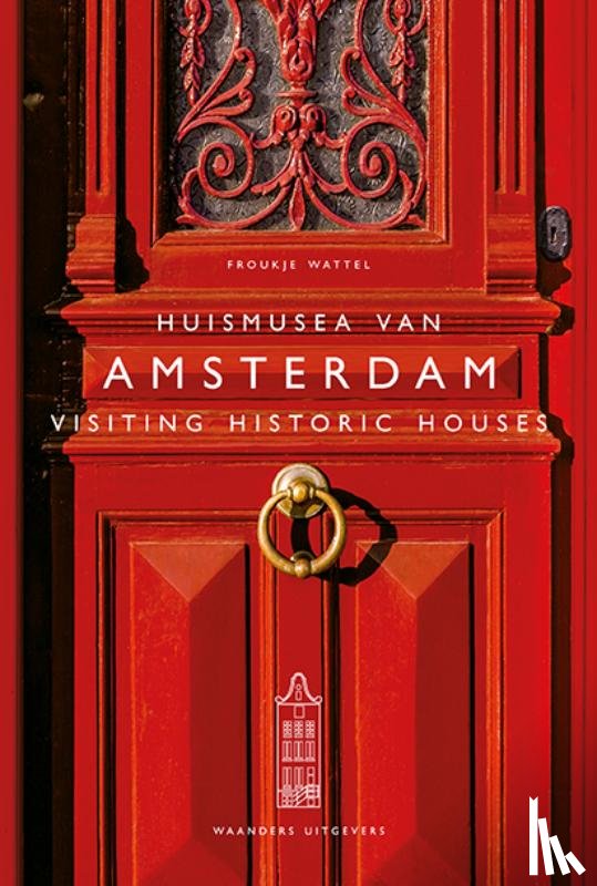 Wattel, Froukje - Huismusea van Amsterdam / Visiting Historic Houses