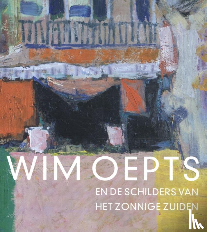 Hoekstra, Feico - Wim Oepts en de schilders van het zonnige Zuiden