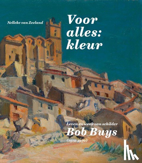 Zeeland, Nelleke van - Leven en werk van Bob Buys (1912-1970)