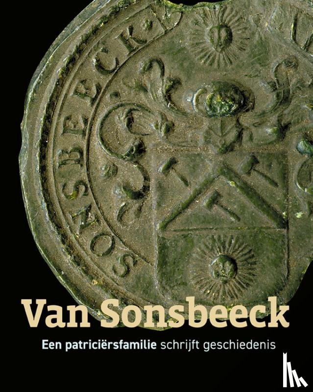 Sonsbeeck, Joost van, Sonsbeeck, Geert van, Sonsbeeck, Diederik van - Van Sonsbeeck - Een patriciërsfamilie schrijft geschiedenis
