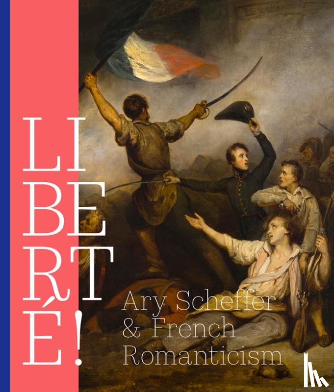 Mehr Moor, Quirine van de, Jonkman, Mayken, Doorman, Maarten - LIBERTÉ! Ary Scheffer and French Romantiscism