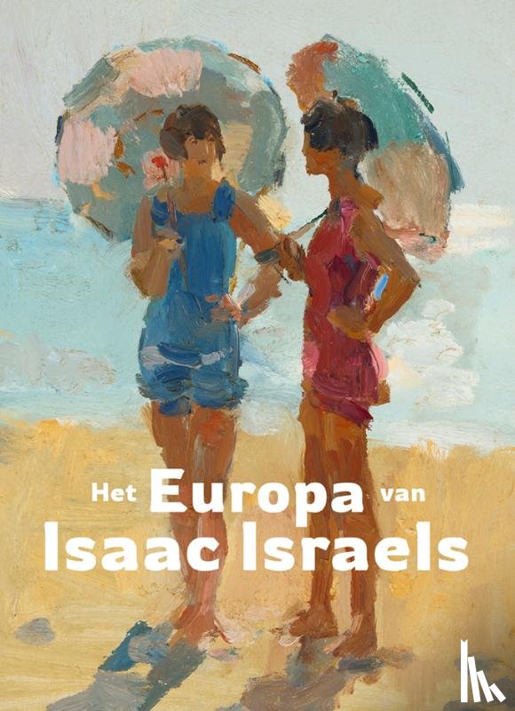 Cohen Tervaert, Renske, Tempel, Benno, Wintle, Prof. Dr. Michael, Dijke, Frouke van, Loon, Julie van - Het Europa van Isaac Israels
