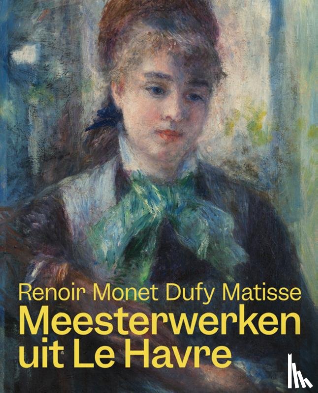 * - Meesterwerken uit Le Havre. Renoir, Monet, Matisse en Dufy