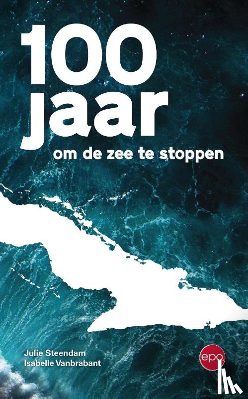 Steendam, Julie, Vanbrabant, Isabelle - 100 jaar om de zee te stoppen