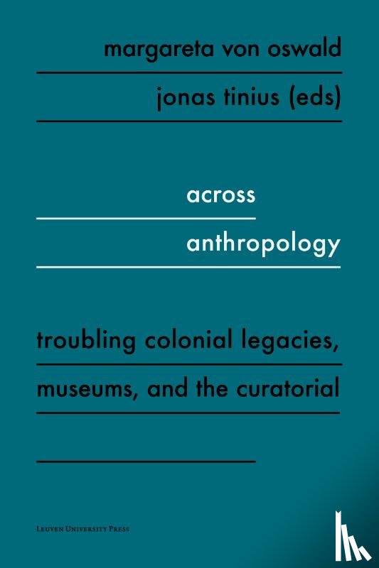  - Across Anthropology - Troubling Colonial Legacies, Museums, and the Curatorial