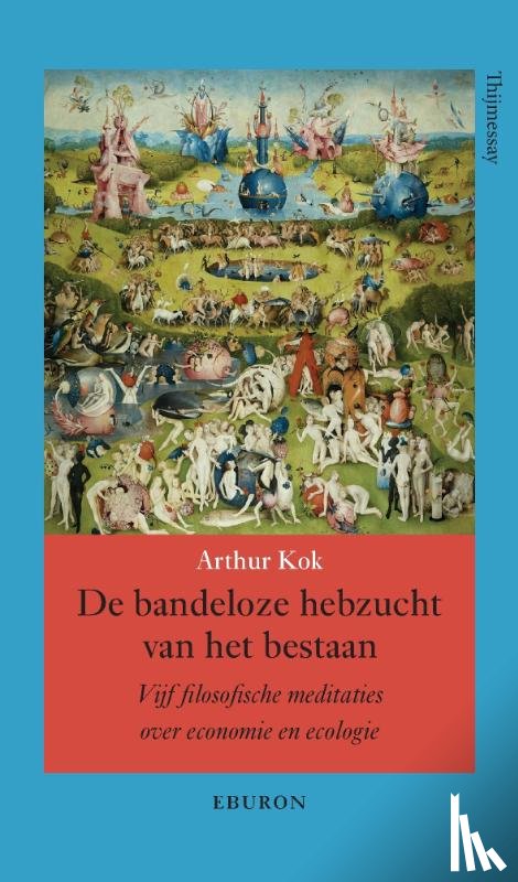 Kok, Arthur - De bandeloze hebzucht van het bestaan