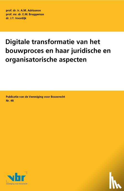 Adriaanse, A.M., Bruggeman, E.M., Voordijk, J.T. - Digitale transformatie van het bouwproces en haar juridische en organisatorische aspecten