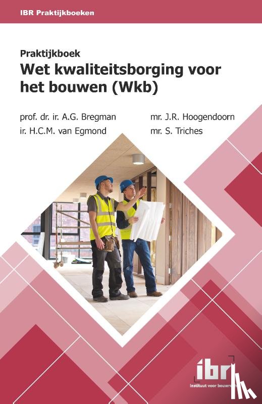 Bregman, A.G., Egmond, H.C.M. van, Hoogendoorn, J.R., Triches, S. - Praktijkboek Wet ­kwaliteitsborging voor het bouwen (Wkb)